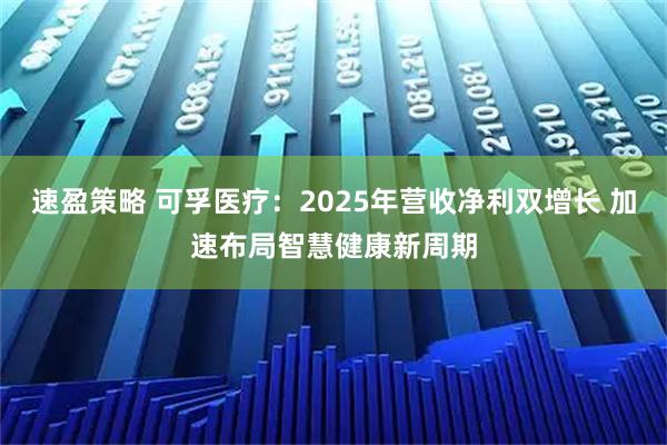 速盈策略 可孚医疗：2025年营收净利双增长 加速布局智慧健康新周期