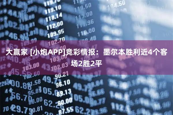 大赢家 [小炮APP]竞彩情报：墨尔本胜利近4个客场2胜2平